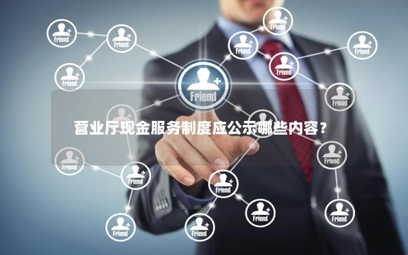 营业厅现金服务制度应公示哪些内容？