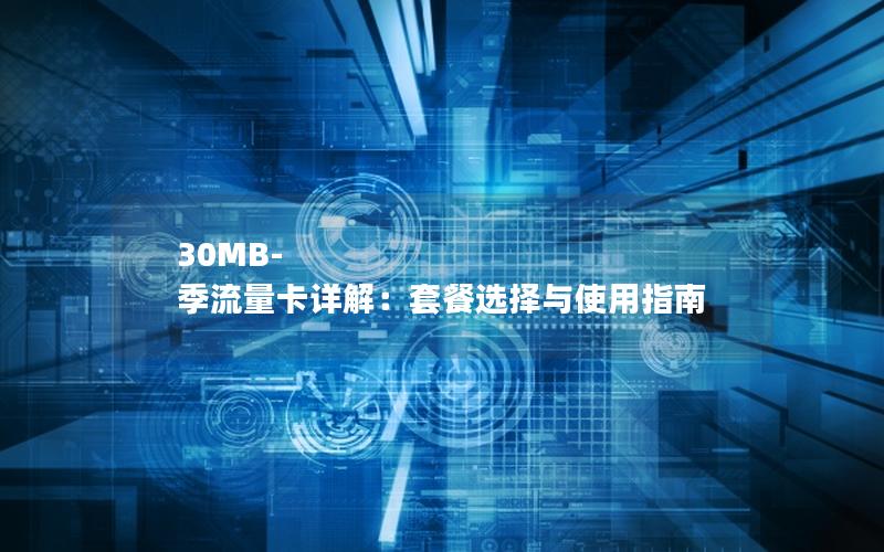 30MB-季流量卡详解：套餐选择与使用指南