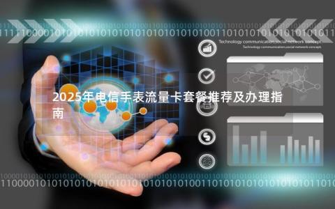 2025年电信手表流量卡套餐推荐及办理指南