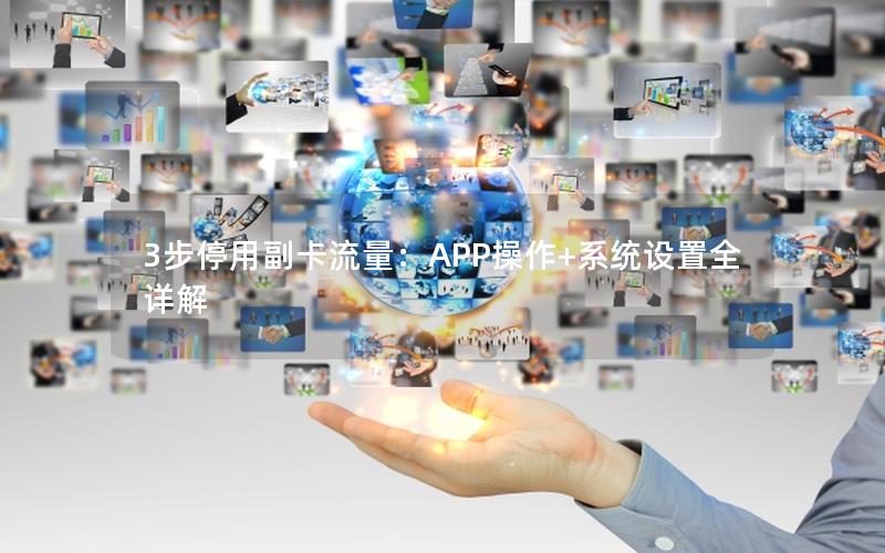 3步停用副卡流量：APP操作+系统设置全详解