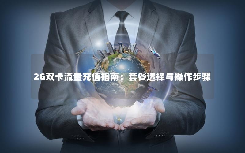 2G双卡流量充值指南：套餐选择与操作步骤