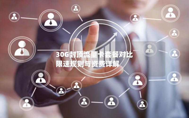 30G封顶流量卡套餐对比  限速规则与资费详解