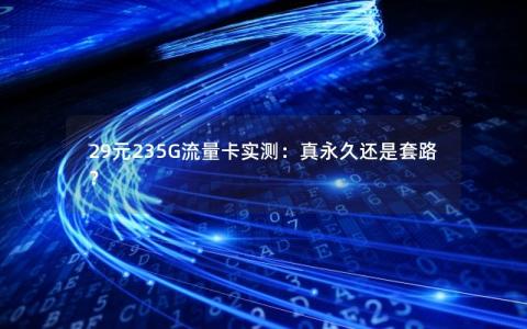 29元235G流量卡实测：真永久还是套路？