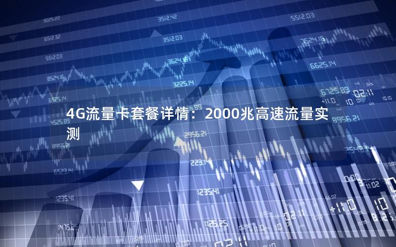 4G流量卡套餐详情：2000兆高速流量实测