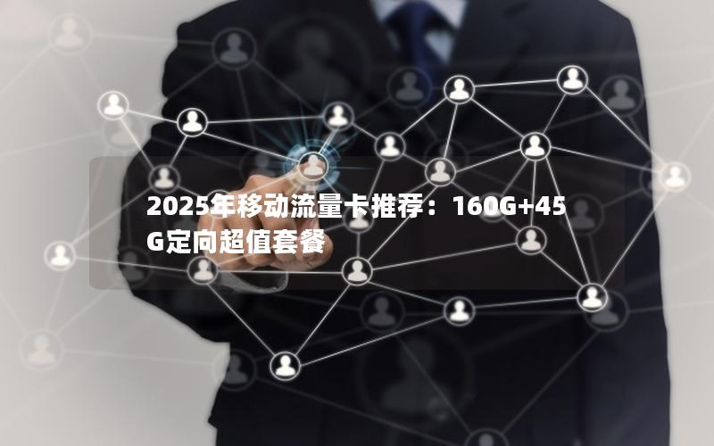 2025年移动流量卡推荐：160G+45G定向超值套餐