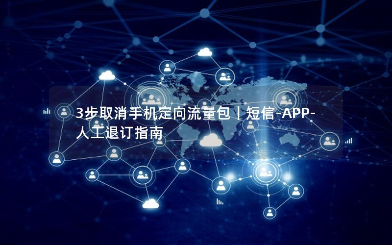3步取消手机定向流量包｜短信-APP-人工退订指南