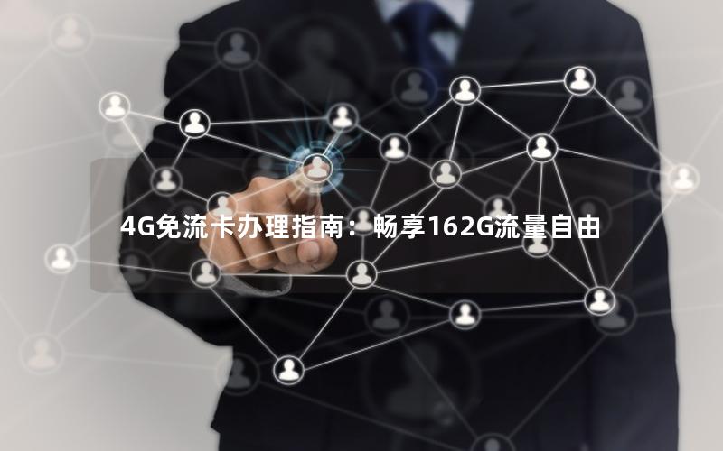 4G免流卡办理指南：畅享162G流量自由