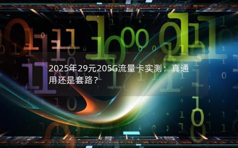 2025年29元205G流量卡实测：真通用还是套路？
