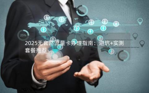 2025无套路流量卡办理指南：避坑+实测套餐推荐