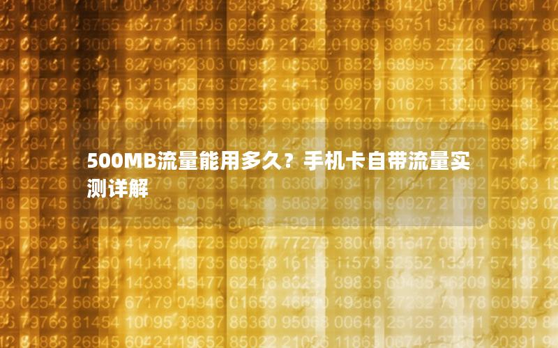500MB流量能用多久？手机卡自带流量实测详解