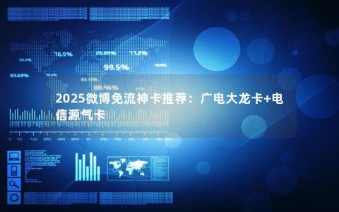 2025微博免流神卡推荐：广电大龙卡+电信源气卡