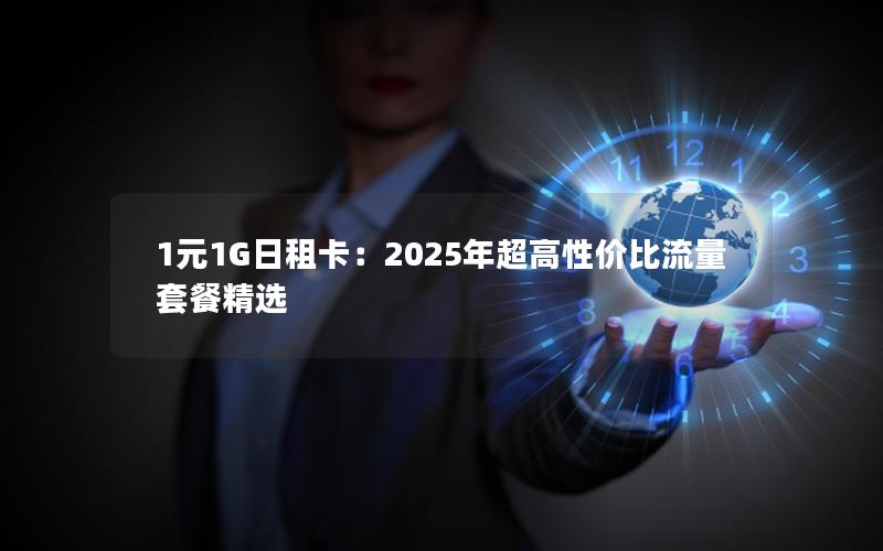 1元1G日租卡：2025年超高性价比流量套餐精选